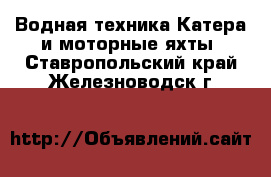 Водная техника Катера и моторные яхты. Ставропольский край,Железноводск г.